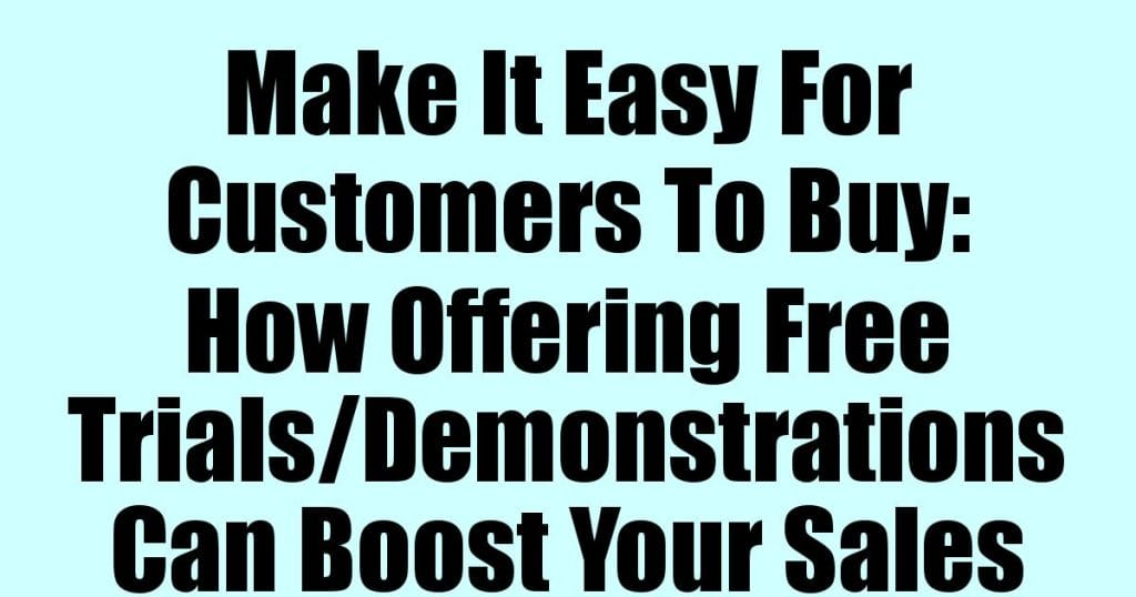 Make It Easy For Customers To Buy 2 Make It Easy For Customers To Buy: How Offering Free Trials/Demonstrations Can Boost Your Sales