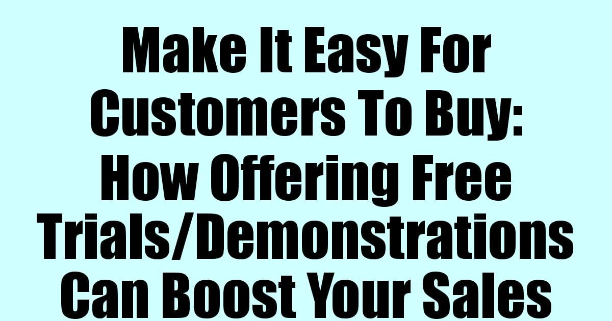 Make It Easy For Customers To Buy: How Offering Free Trials/Demonstrations Can Boost Your Sales