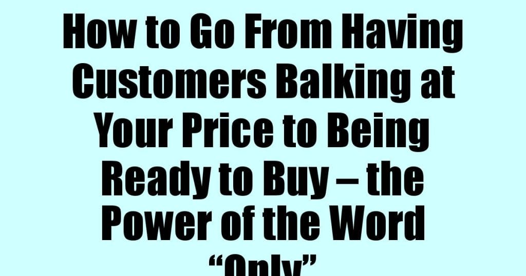 How to Go From Having Customers Balking 2 How to Go From Having Customers Balking at Your Price to Being Ready to Buy – the Power of the Word “Only”