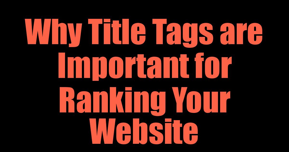 Why Title Tags are Important for Ranking Your Website