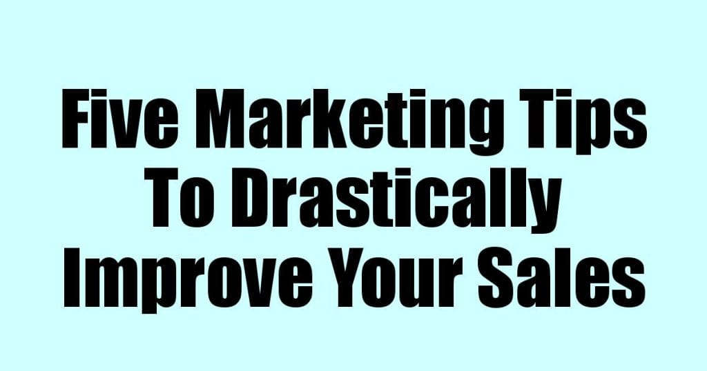 Marketing Tips To Drastically Improve Your Sales