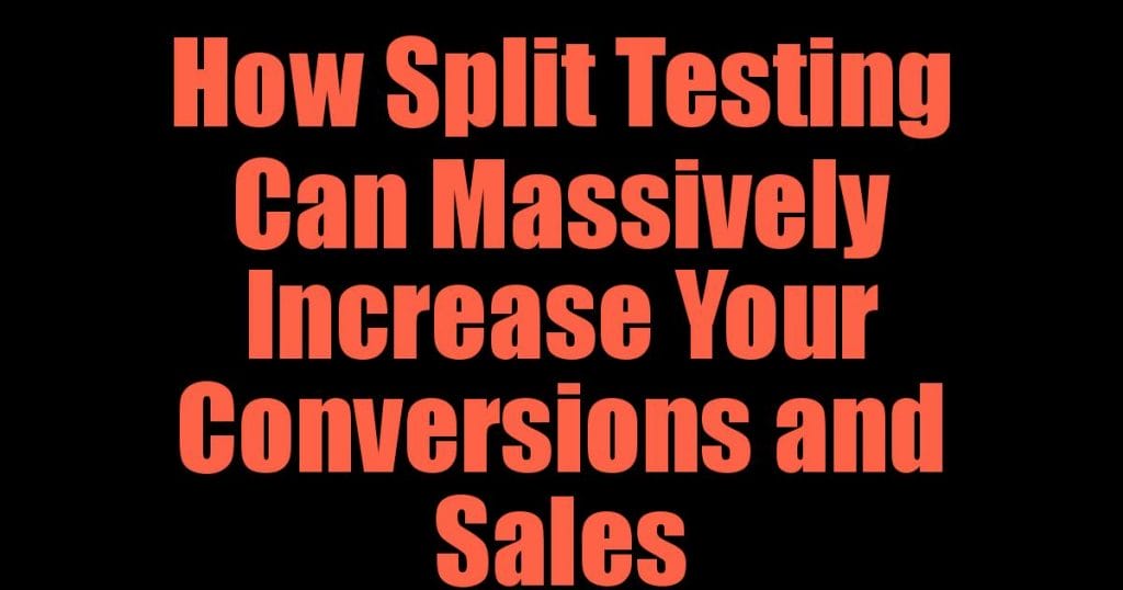 How Split Testing Can Massively Increase Your Conversions and Sales