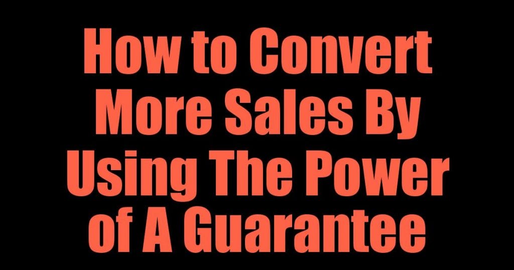 How to Convert More Sales By Using The Power of A Guarantee