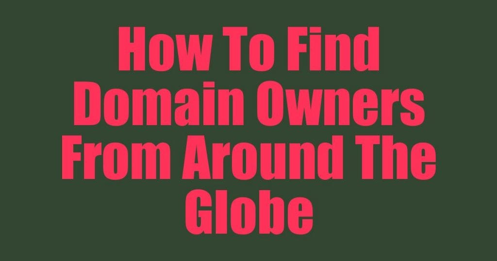 How To Find Domain Owners From Around The Globe