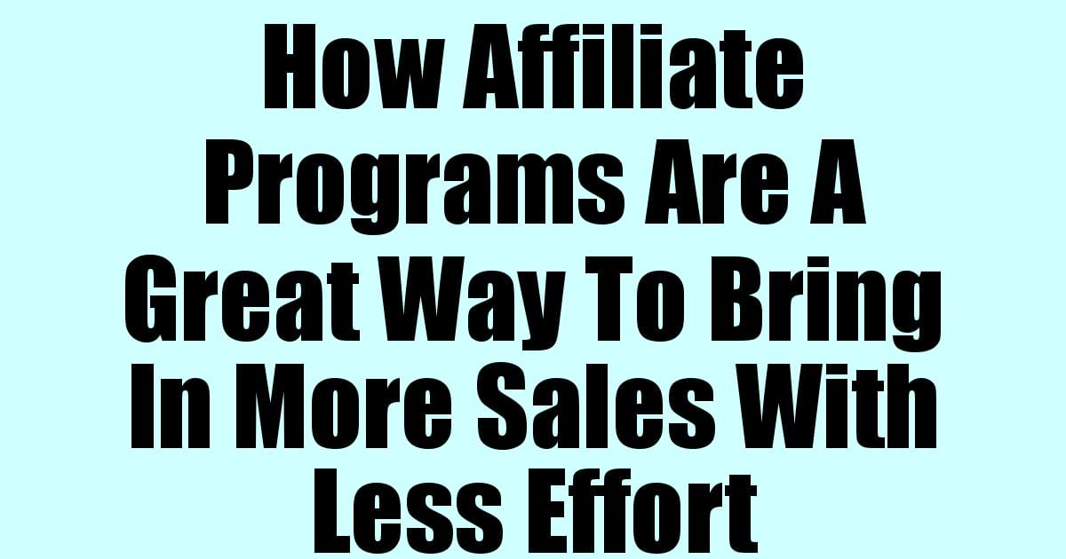 How Affiliate Programs Are A Great Way To Bring In More Sales With Less Effort