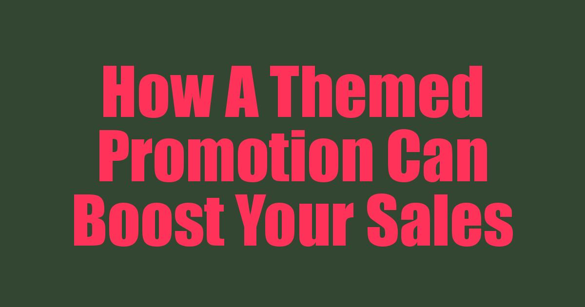 How A Themed Promotion Can Boost Your Sales