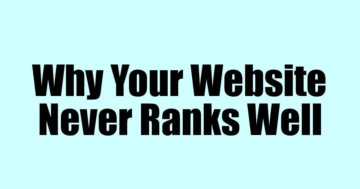 Why Your Website Never Ranks Well