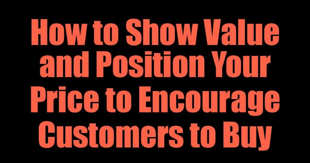 How to Show Value and Position Your Price to Encourage Customers to Buy