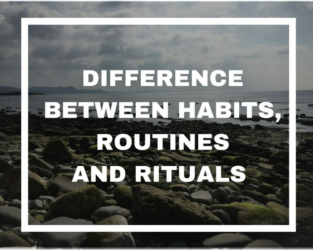 Habits VS. Routines VS. Rituals